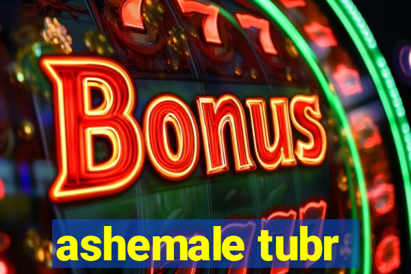 ashemale tubr